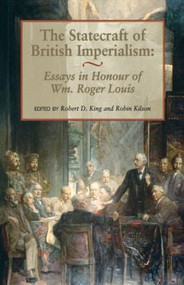 The Statecraft of British Imperialism (Essays in Honour of Wm Roger Louis) by Robert D. King, Robin Kison, 9780714643786