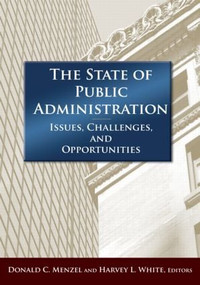 The State of Public Administration (Issues, Challenges and Opportunities) by Donald C Menzel, Harvey E White, 9780765625052