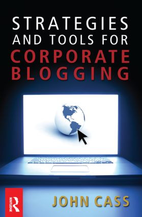 Strategies and Tools for Corporate Blogging by John Cass, 9780750684163