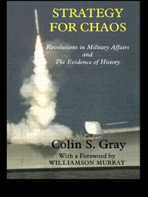 Strategy for Chaos (Revolutions in Military Affairs and the Evidence of History) by Colin Gray, 9780714684833