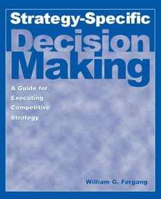 Strategy-specific Decision Making: A Guide for Executing Competitive Strategy (A Guide for Executing Competitive Strategy) - 9780765612892 by William G. Forgang, 9780765612892