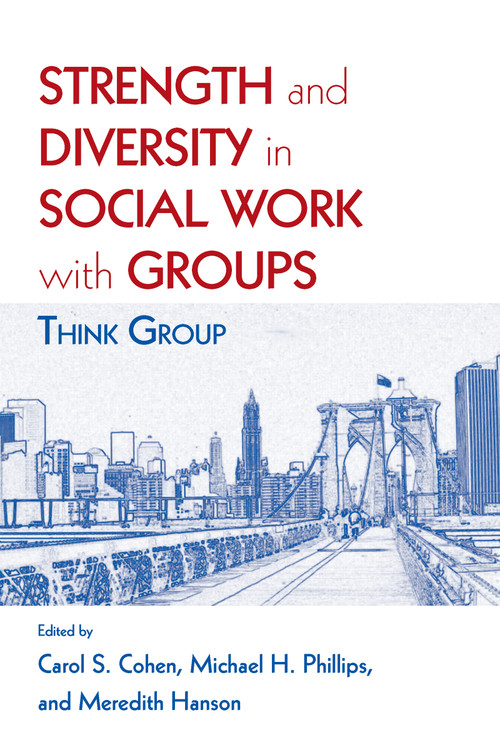 Strength and Diversity in Social Work with Groups (Think Group) by Carol S. Cohen, Michael H Phillips, Meredith Hanson, 9780789037916
