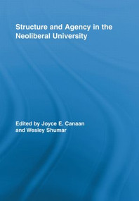 Structure and Agency in the Neoliberal University by Joyce E. Canaan, Wesley Shumar, 9780415898010