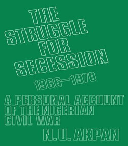 The Struggle for Secession, 1966-1970 (A Personal Account of the Nigerian Civil War) by Ntieyong U. Akpan, 9780714629490