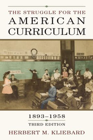 The Struggle for the American Curriculum, 1893-1958 by Herbert M. Kliebard, 9780415948913