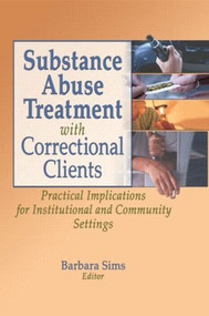 Substance Abuse Treatment with Correctional Clients (Practical Implications for Institutional and Community Settings) by Letitia C Pallone, Barbara Sims, 9780789021274