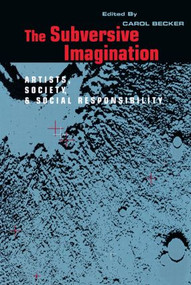 The Subversive Imagination (The Artist, Society and Social Responsiblity) - 9780415905923 by Carol Becker, 9780415905923
