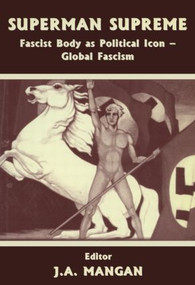 Superman Supreme (Fascist Body as Political Icon - Global Fascism) by J A Mangan, 9780714680149