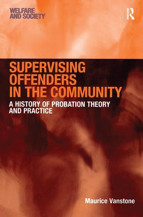Supervising Offenders in the Community (A History of Probation Theory and Practice) by Maurice Vanstone, 9780754671749