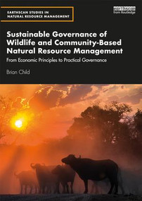 Sustainable Governance of Wildlife and Community-Based Natural Resource Management (From Economic Principles to Practical Governance) - 9780415793292 by Brian Child, 9780415793292