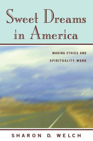 Sweet Dreams in America (Making Ethics and Spirituality Work) by Sharon D. Welch, 9780415916578