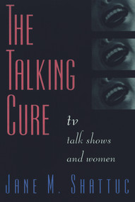 The Talking Cure (TV Talk Shows and Women) by Jane M. Shattuc, 9780415910880