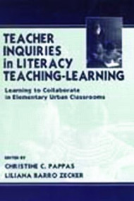 Teacher Inquiries in Literacy Teaching-Learning (Learning To Collaborate in Elementary Urban Classrooms) by Christine C. Pappas, 9780805824001