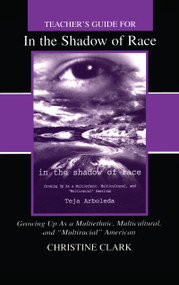 Teacher's Guide for in the Shadow of Race: Growing Up As a Multiethnic, Multicultural, and Multiracial American by Christine Clark, Teja Arboleda, 9780805828733