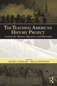 The Teaching American History Project (Lessons for History Educators and Historians) - 9780415988827 by Rachel G. Ragland, Kelly A. Woestman, 9780415988827