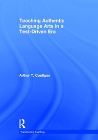 Teaching Authentic Language Arts in a Test-Driven Era - 9780415955782 by Arthur T. Costigan, 9780415955782