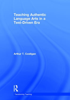 Teaching Authentic Language Arts in a Test-Driven Era - 9780415955782 by Arthur T. Costigan, 9780415955782