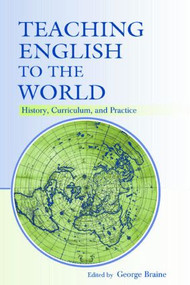 Teaching English to the World (History, Curriculum, and Practice) - 9780805854015 by George Braine, 9780805854015