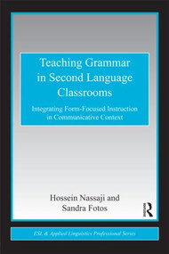 Teaching Grammar in Second Language Classrooms (Integrating Form-Focused Instruction in Communicative Context) by Hossein Nassaji, Sandra S. Fotos, 9780415802055