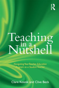 Teaching in a Nutshell (Navigating Your Teacher Education Program as a Student Teacher) - 9780415888073 by Clare Kosnik, Clive Beck, 9780415888073