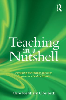 Teaching in a Nutshell (Navigating Your Teacher Education Program as a Student Teacher) - 9780415888073 by Clare Kosnik, Clive Beck, 9780415888073