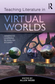 Teaching Literature in Virtual Worlds (Immersive Learning in English Studies) by Allen Webb, 9780415886291