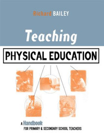 Teaching Physical Education (A Handbook for Primary and Secondary School Teachers) - 9780749434465 by Richard Bailey, 9780749434465