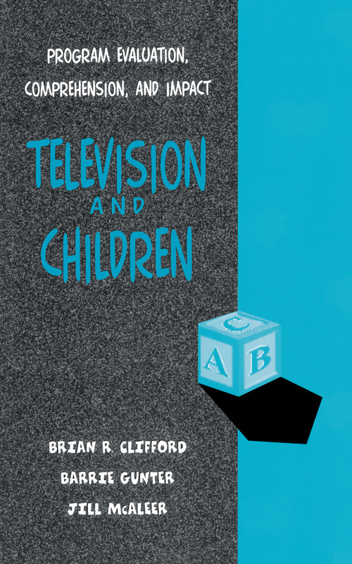 Television and Children (Program Evaluation, Comprehension, and Impact) by Jill L. McAleer, Brian R. Clifford, Barrie Gunter, 9780805816839