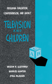 Television and Children (Program Evaluation, Comprehension, and Impact) by Jill L. McAleer, Brian R. Clifford, Barrie Gunter, 9780805816839