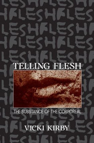 Telling Flesh (The Substance of the Corporeal) by Vicki Kirby, 9780415910293