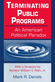Terminating Public Programs: An American Political Paradox (An American Political Paradox) - 9780765601254 by Mark R. Daniels, 9780765601254