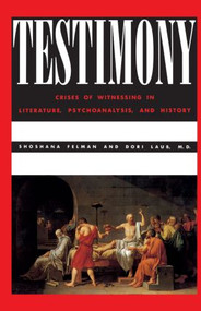 Testimony (Crises of Witnessing in Literature, Psychoanalysis and History) by Shoshana Felman, Dori Laub, 9780415903929