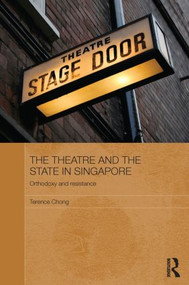 The Theatre and the State in Singapore (Orthodoxy and Resistance) - 9780415838153 by Terence Chong, 9780415838153
