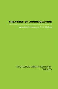Theatres of Accumulation (Studies in Asian and Latin American Urbanization) by Warwick Armstrong, T.G. McGee, 9780415860321