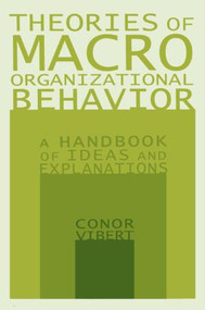 Theories of Macro-Organizational Behavior: A Handbook of Ideas and Explanations (A Handbook of Ideas and Explanations) by Conor Vibert, 9780765612953