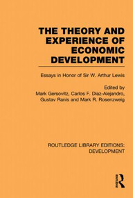 The Theory and Experience of Economic Development (Essays in Honour of Sir Arthur Lewis) by Mark Gersovitz, Carlos F. Diaz-Alejandro, Gustav Ranis, Mark R. Rosenzweig, 9780415851602