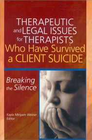 Therapeutic and Legal Issues for Therapists Who Have Survived a Client Suicide (Breaking the Silence) - 9780789023773 by Kayla Weiner, 9780789023773
