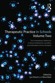 Therapeutic Practice in Schools Volume Two The Contemporary Adolescent (A clinical workbook for counsellors, psychotherapists and arts therapists) by Lyn French, Reva Klein, 9780415858212