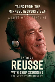 Tales from the Minnesota Sports Beat (A Lifetime on Deadline) by Patrick Reusse, Chip Scoggins, Dan Barreiro, 9781681342306