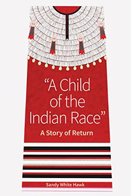 A Child of the Indian Race (A Story of Return) by Sandy White Hawk, Gene Thin Elk, Terry Cross, 9781681342412