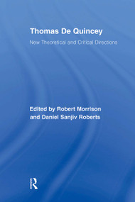 Thomas De Quincey (New Theoretical and Critical Directions) by Robert Morrison, Daniel S. Roberts, 9780415876681