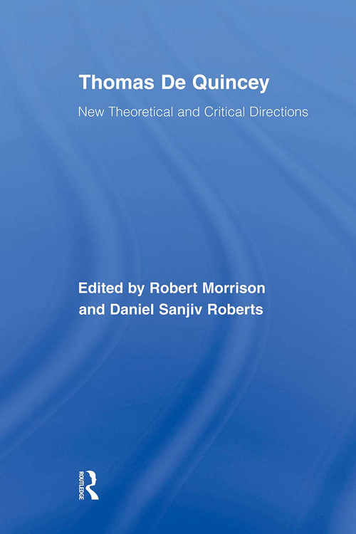 Thomas De Quincey (New Theoretical and Critical Directions) by Robert Morrison, Daniel S. Roberts, 9780415876681