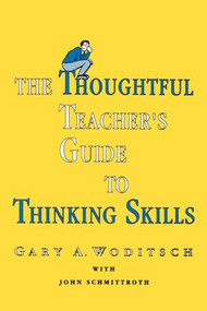 The Thoughtful Teacher's Guide To Thinking Skills - 9780805802900 by Gary A. Woditsch, 9780805802900