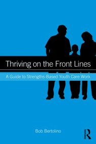 Thriving on the Front Lines (A Guide to Strengths-Based Youth Care Work) - 9780415895217 by Bob Bertolino, 9780415895217
