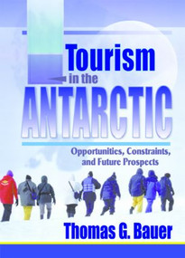 Tourism in the Antarctic (Opportunities, Constraints, and Future Prospects) by Thomas Bauer, 9780789011046
