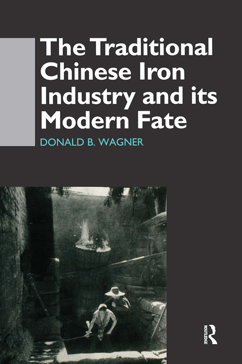 The Traditional Chinese Iron Industry and Its Modern Fate by Donald B. Wagner, 9780700709519