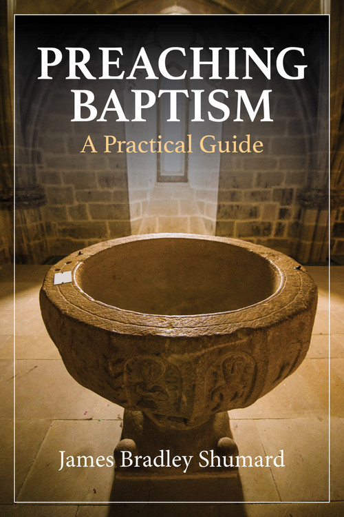 Preaching Baptism (A Practical Guide) by James Bradley Shumard, 9781640656369
