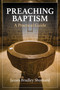 Preaching Baptism (A Practical Guide) by James Bradley Shumard, 9781640656369