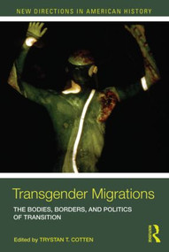 Transgender Migrations (The Bodies, Borders, and Politics of Transition) - 9780415888462 by Trystan Cotten, 9780415888462