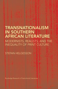 Transnationalism in Southern African Literature (Modernists, Realists, and the Inequality of Print Culture) - 9780415808798 by Stefan Helgesson, 9780415808798